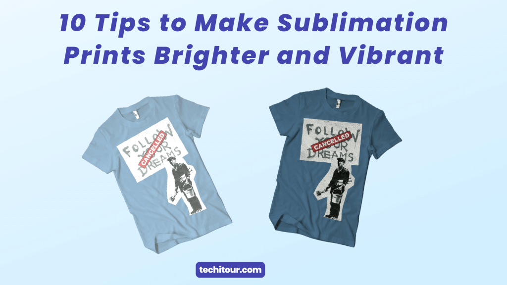 10 Tips to Make Sublimation Prints Brighter and Vibrant
